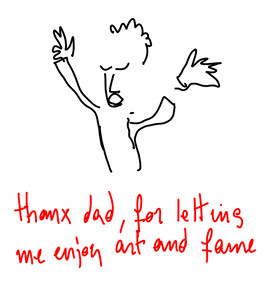 thanx dad, for letting me enjoy art and fame